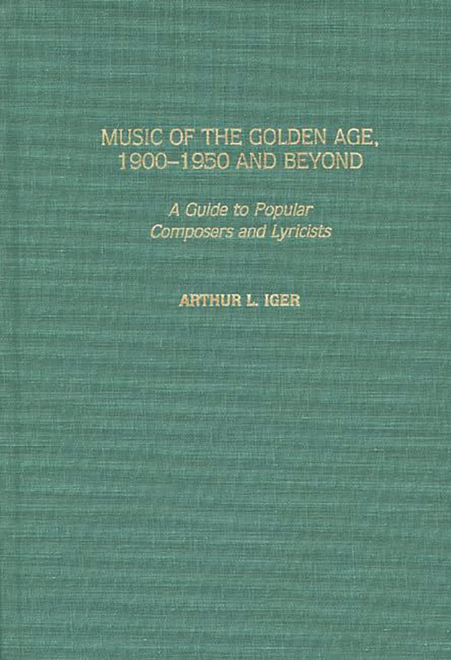 Music of the Golden Age, 1900-1950 and Beyond: A Guide to Popular Composers and Lyricists