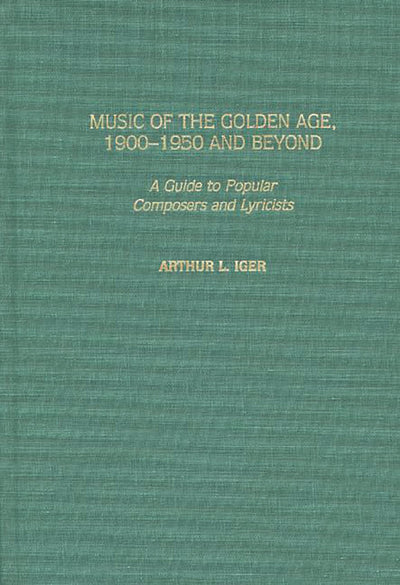 Music of the Golden Age, 1900-1950 and Beyond: A Guide to Popular Composers and Lyricists