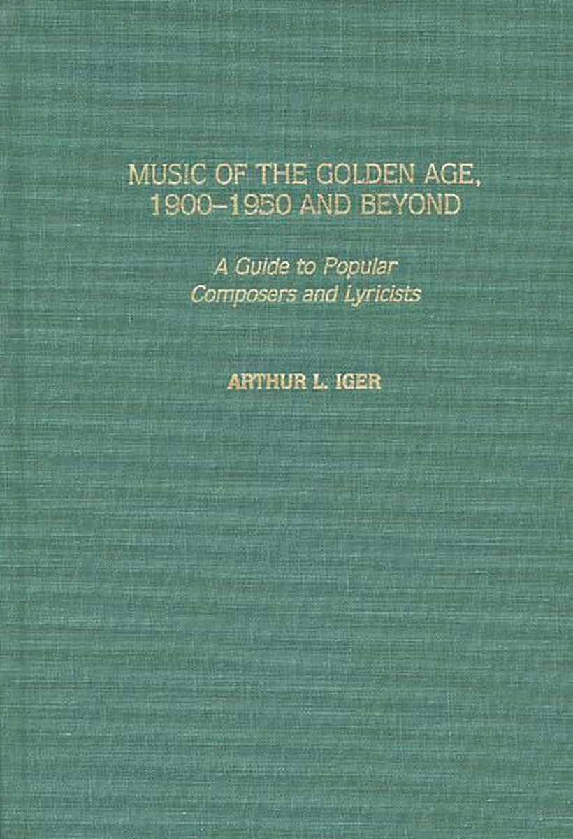 Music of the Golden Age, 1900-1950 and Beyond: A Guide to Popular Composers and Lyricists