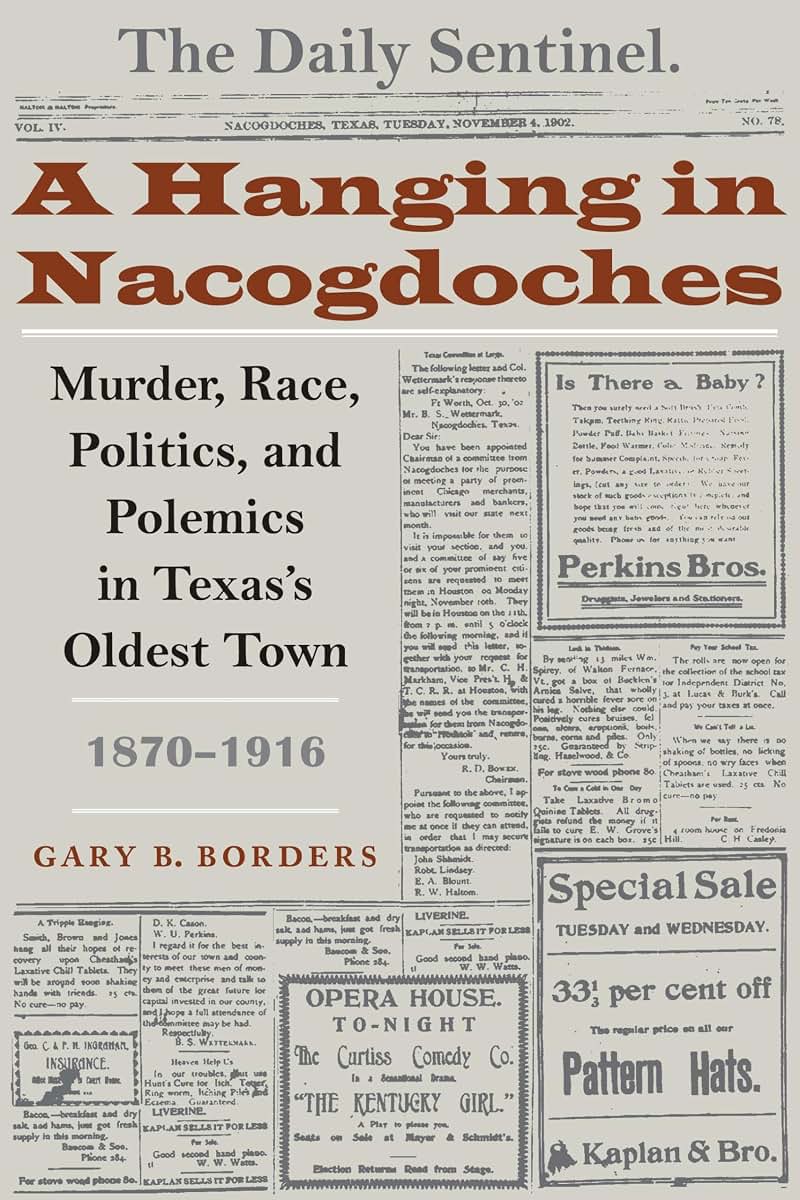 A Hanging in Nacogdoches: Murder, Race, Politics, and Polemics in Texas's Oldest Town, 1870-1916 (Clifton and Shirley Caldwell Texas Heritage Series)