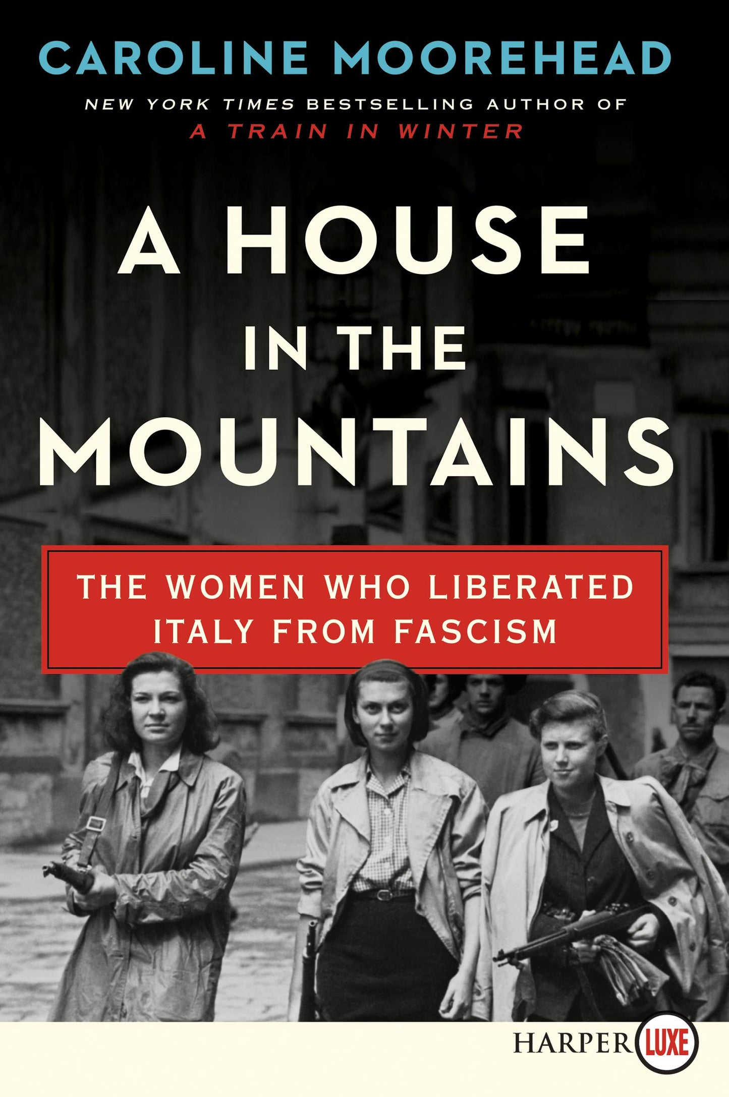 A House in the Mountains: The Women Who Liberated Italy from Fascism (Resistance Quartet)