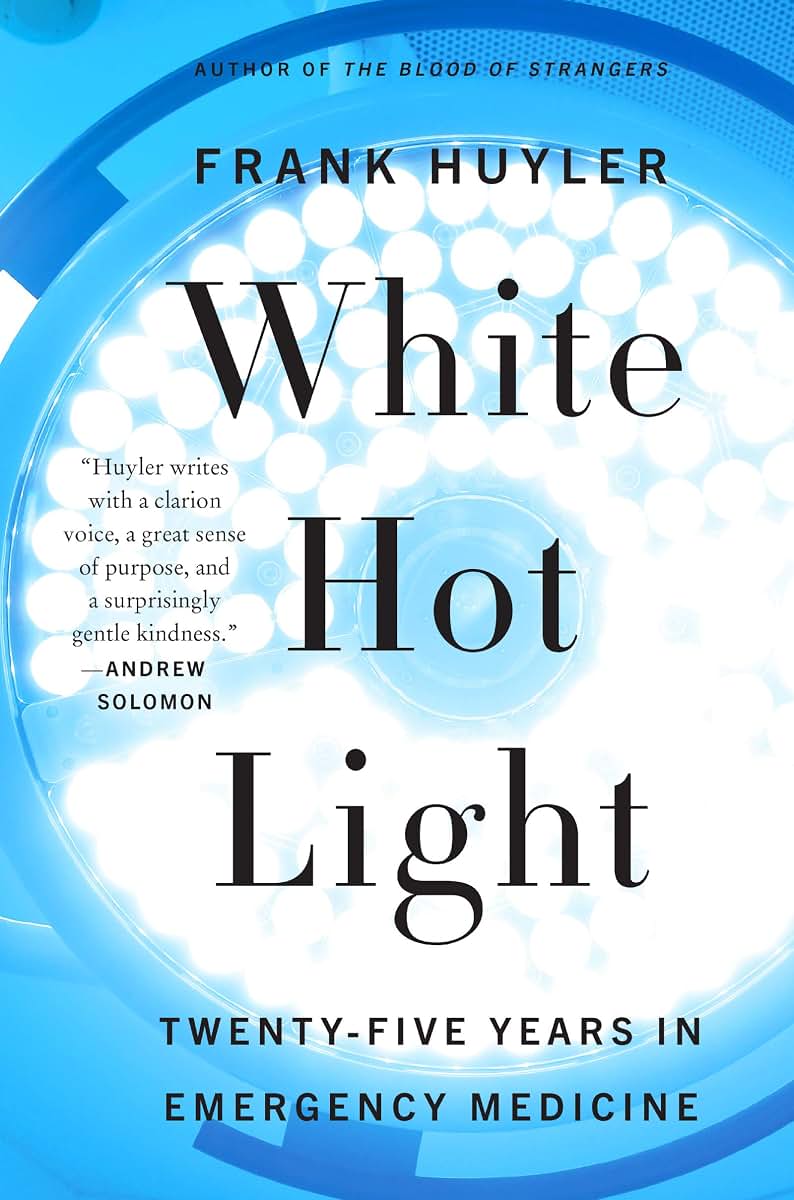 White Hot Light: Twenty-Five Years in Emergency Medicine - Unforgettable Essays on the Razor's Edge of Life and Death