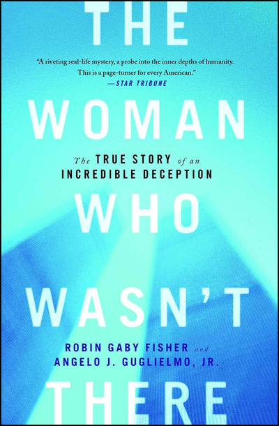 The Woman Who Wasn't There: The True Story of an Incredible Deception