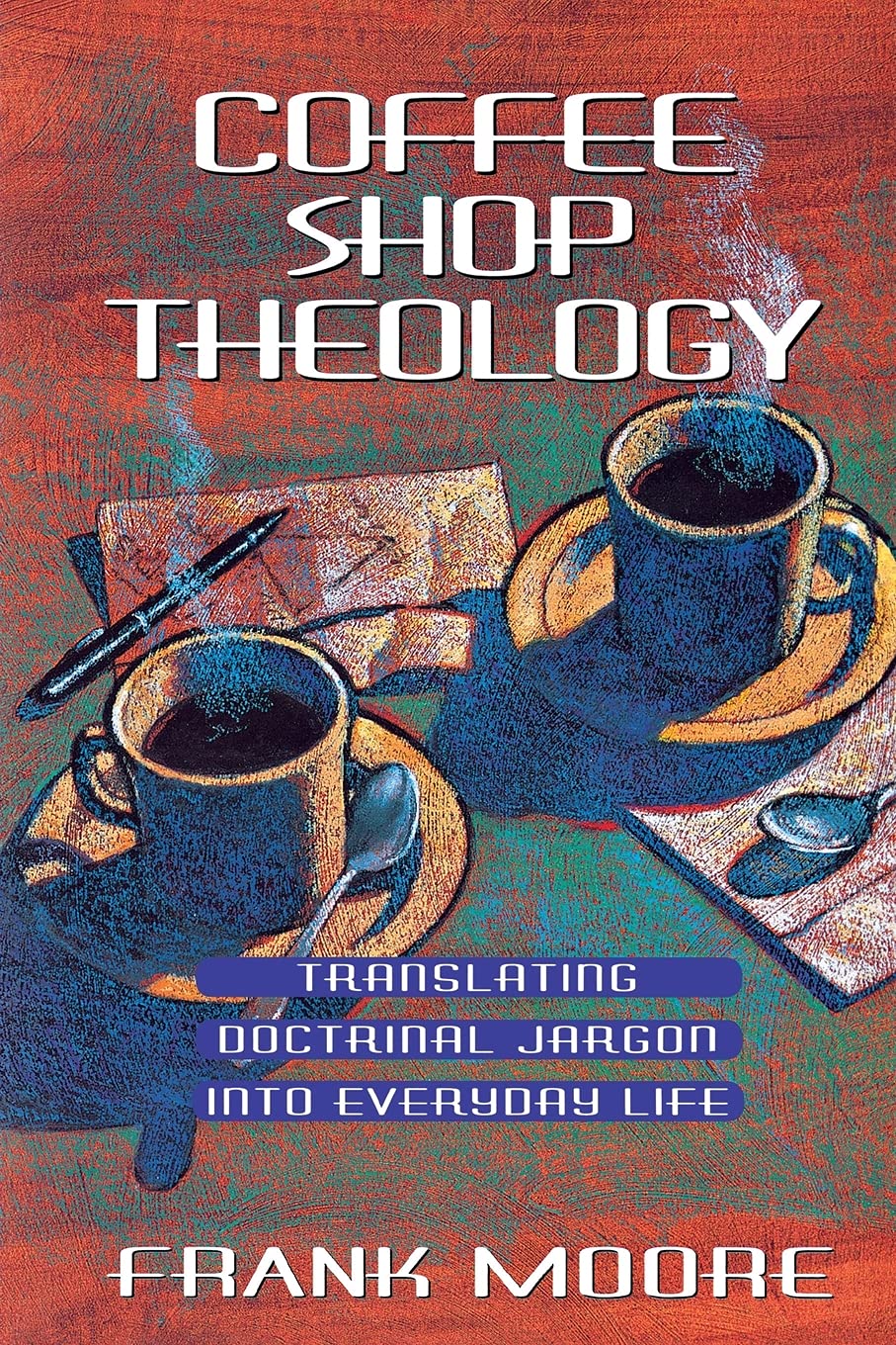 Coffee Shop Theology: Translating Doctrinal Jargon into Everyday Life
