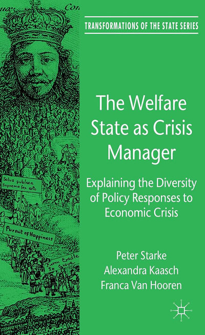 The Welfare State as Crisis Manager: Explaining the Diversity of Policy Responses to Economic Crisis (Transformations of the State)