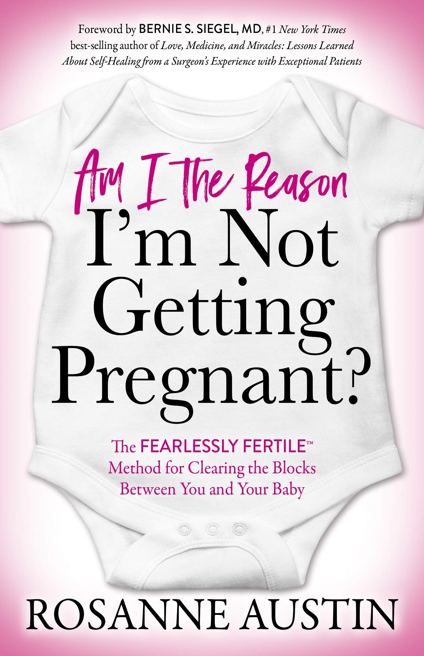 Am I the Reason Im Not Getting Pregnant?: The Fearlessly Fertile Method for Clearing the Blocks Between You and Your Baby