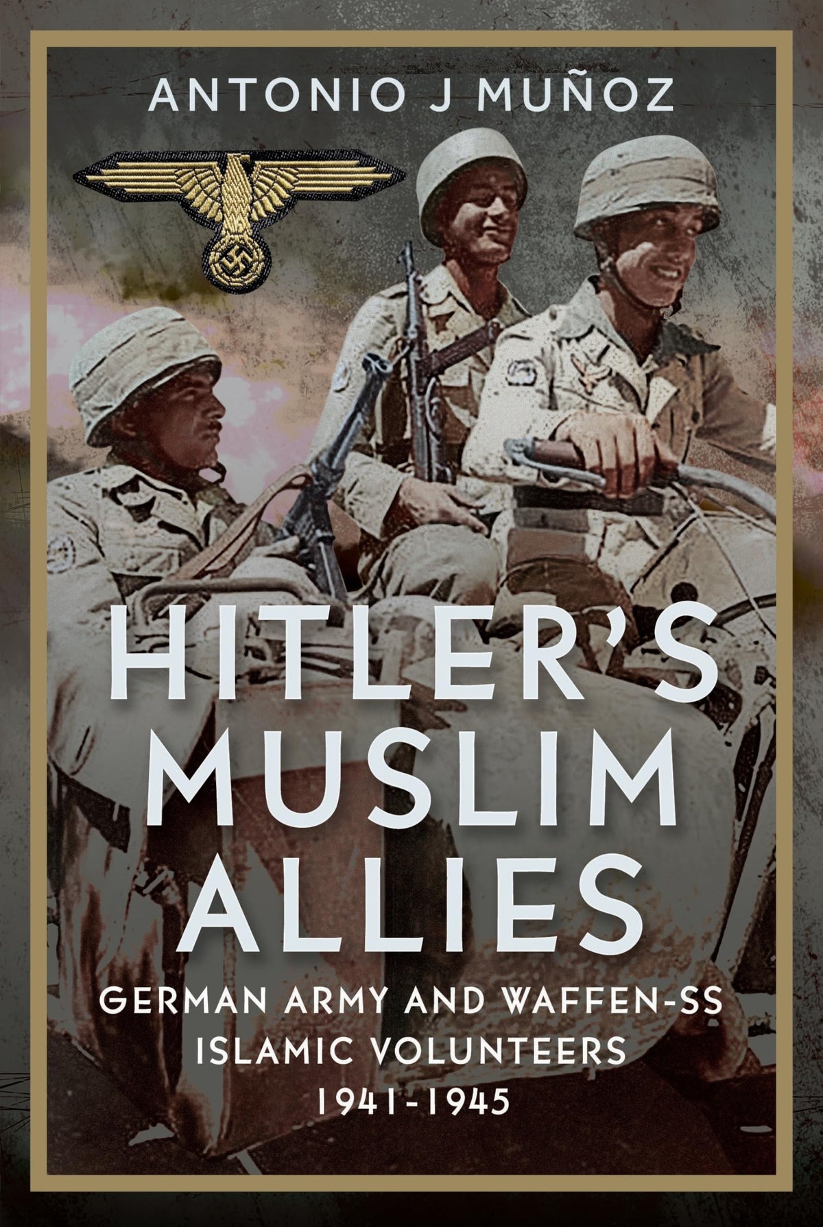 Hitlers Muslim Allies: German Army and Waffen-SS Islamic Volunteers 1941-1945