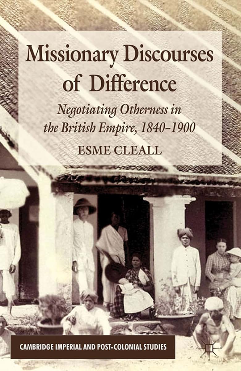 Missionary Discourses of Difference: Negotiating Otherness in the British Empire, 1840-1900 (Cambridge Imperial and Post-Colonial Studies)