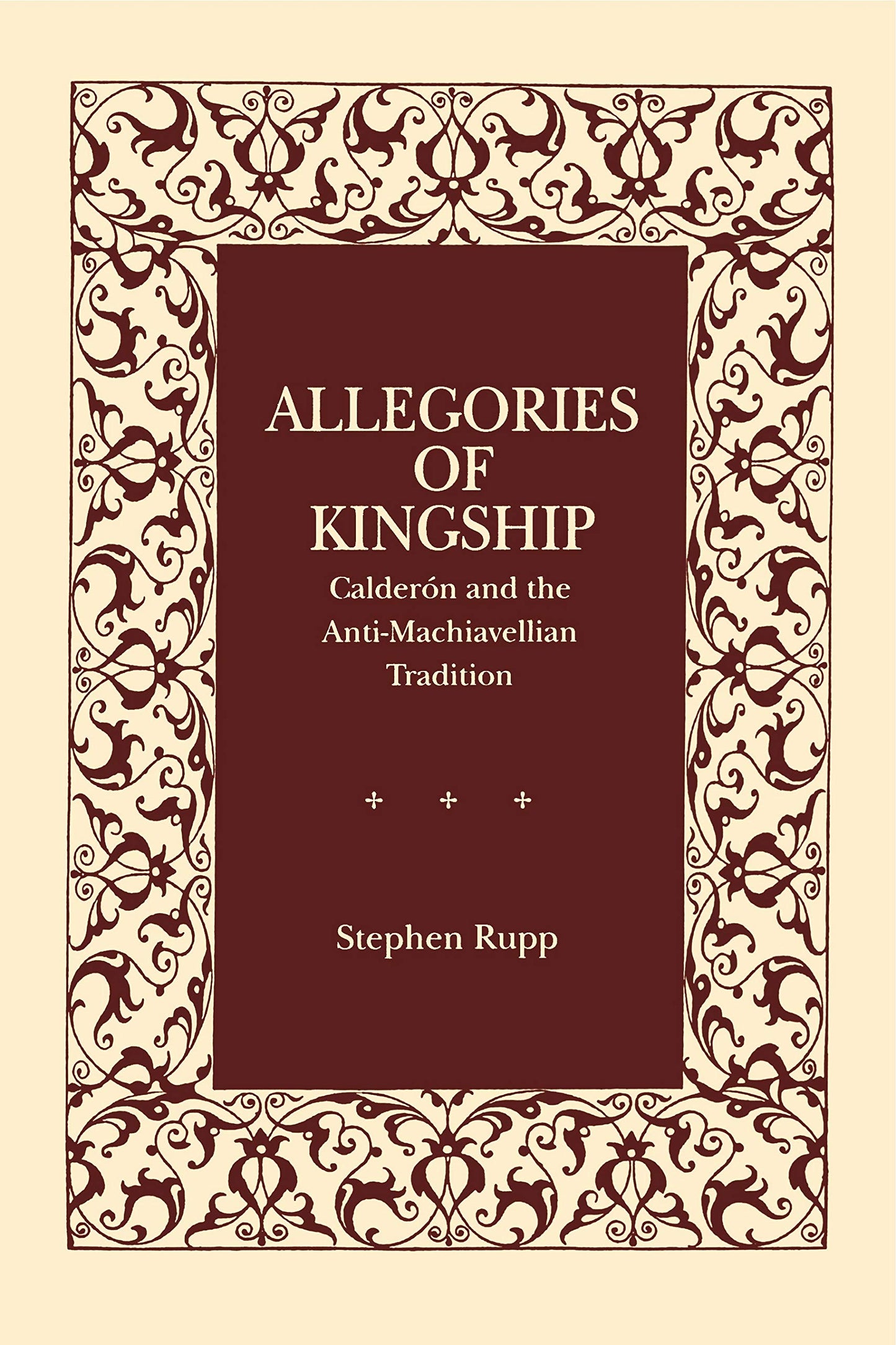 Allegories of Kingship: Calderón and the Anti-Machiavellian Tradition (Studies in Romance Literatures)
