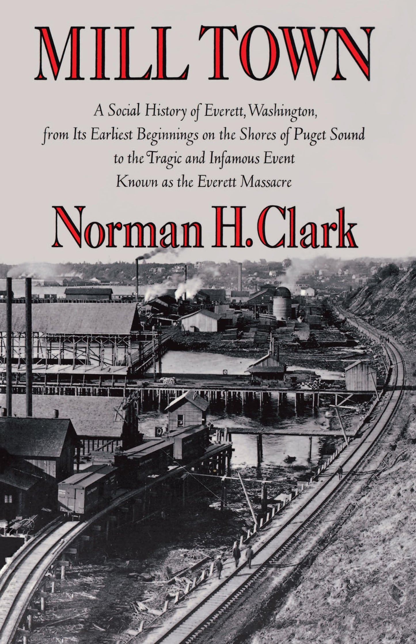 Mill Town: A Social History of Everett, Washington, from Its Earliest Beginnings on the Shores of Puget Sound to the Tragic and Infamous Event Known ... Massacre (Washington Papers (Paperback))