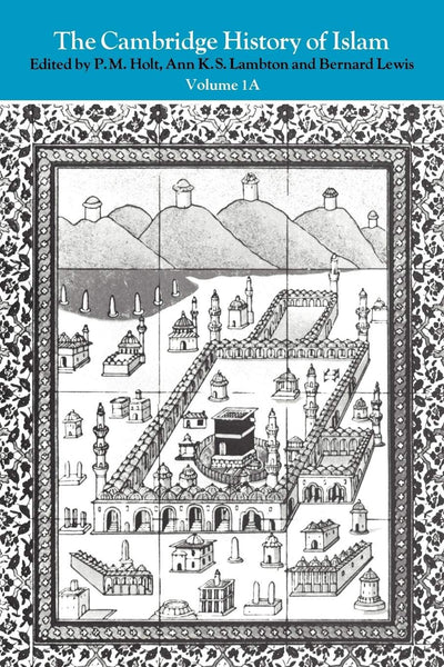 The Cambridge History of Islam, Vol. 1A: The Central Islamic Lands from Pre-Islamic Times to the First World War