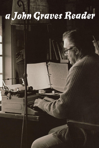 A John Graves Reader (Southwestern Writers Collection Series, Wittliff Collections at Texas State University)