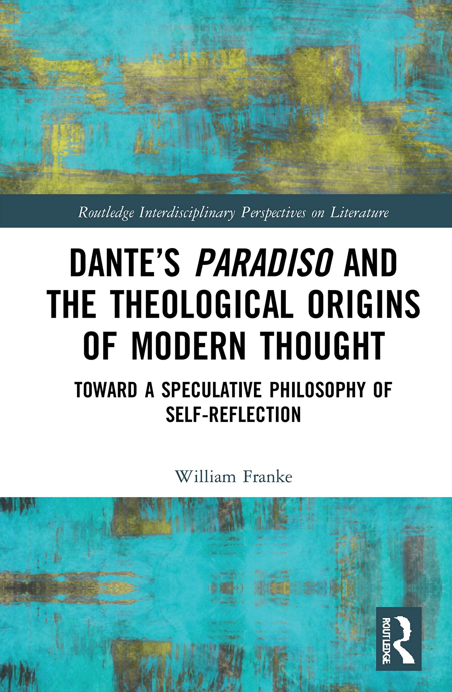 Dantes Paradiso and the Theological Origins of Modern Thought (Routledge Interdisciplinary Perspectives on Literature)