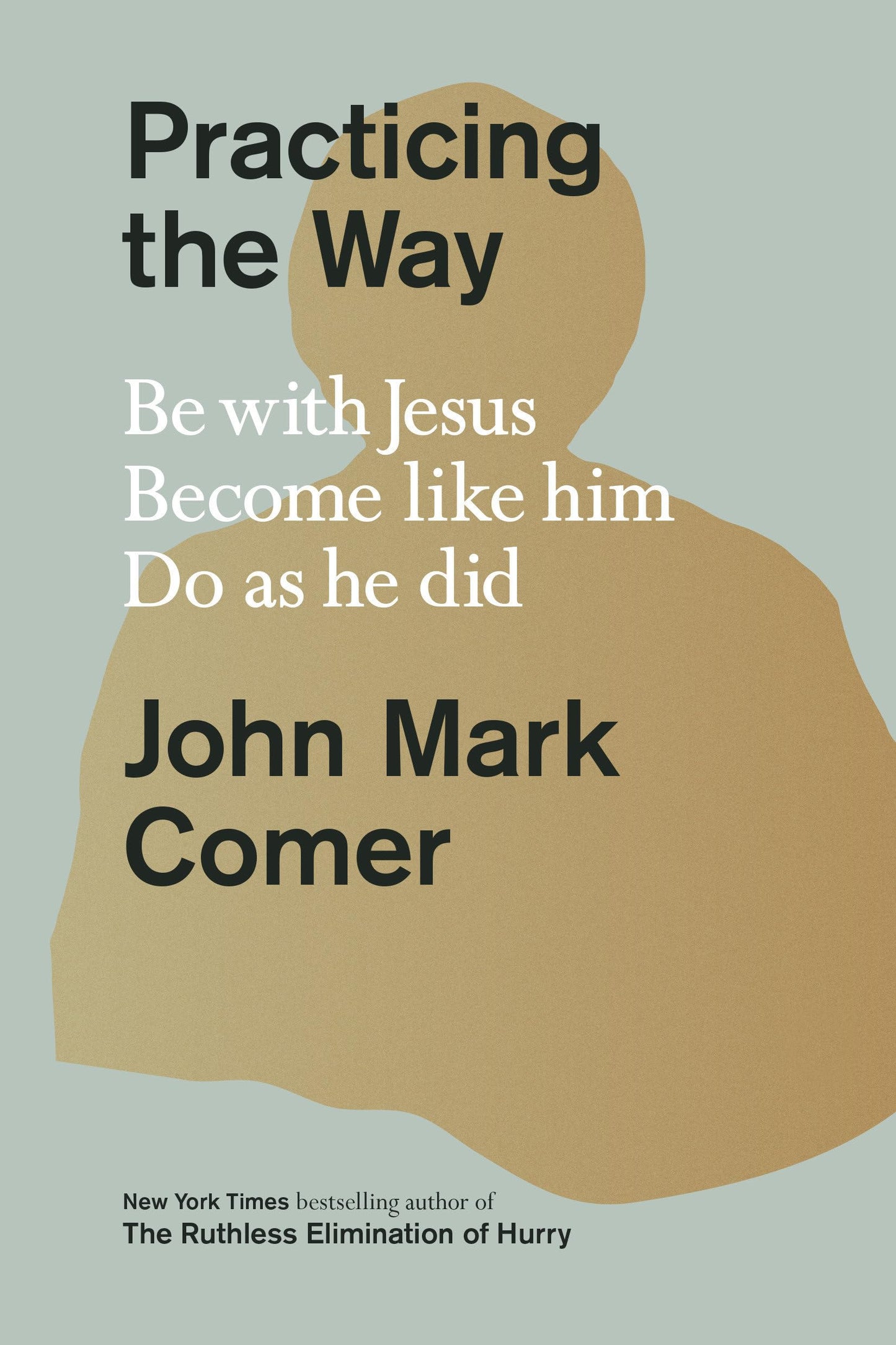 Practicing the Way: Be with Jesus. Become like him. Do as he