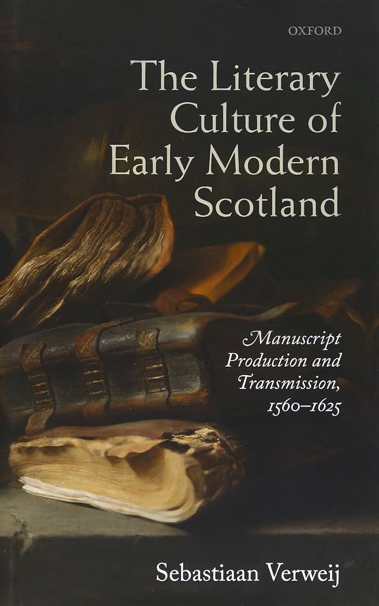 The Literary Culture of Early Modern Scotland: Manuscript Production and Transmission, 1560-1625