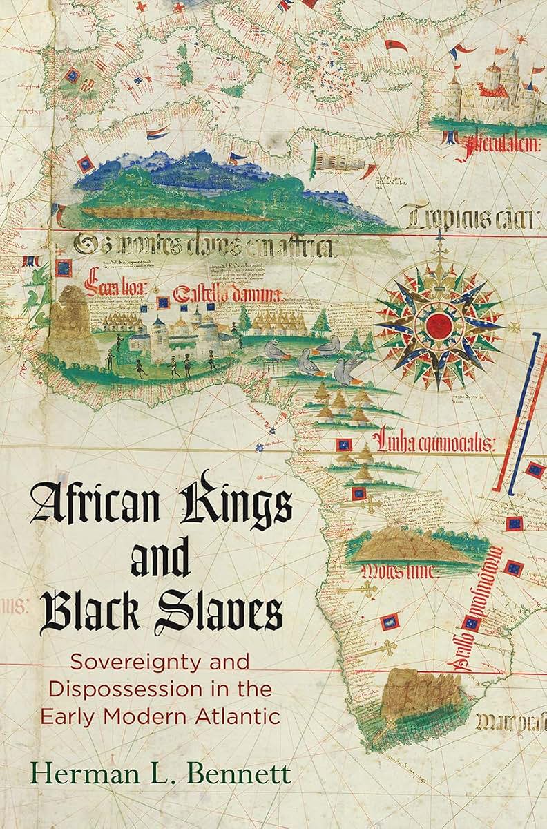 African Kings and Black Slaves: Sovereignty and Dispossession in the Early Modern Atlantic (The Early Modern Americas)