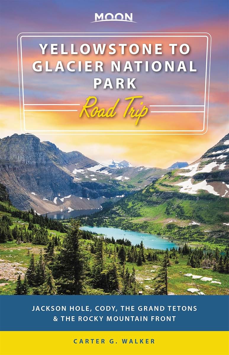 Moon Yellowstone to Glacier National Park Road Trip: Jackson Hole, the Grand Tetons & the Rocky Mountain Front (Travel Guide)