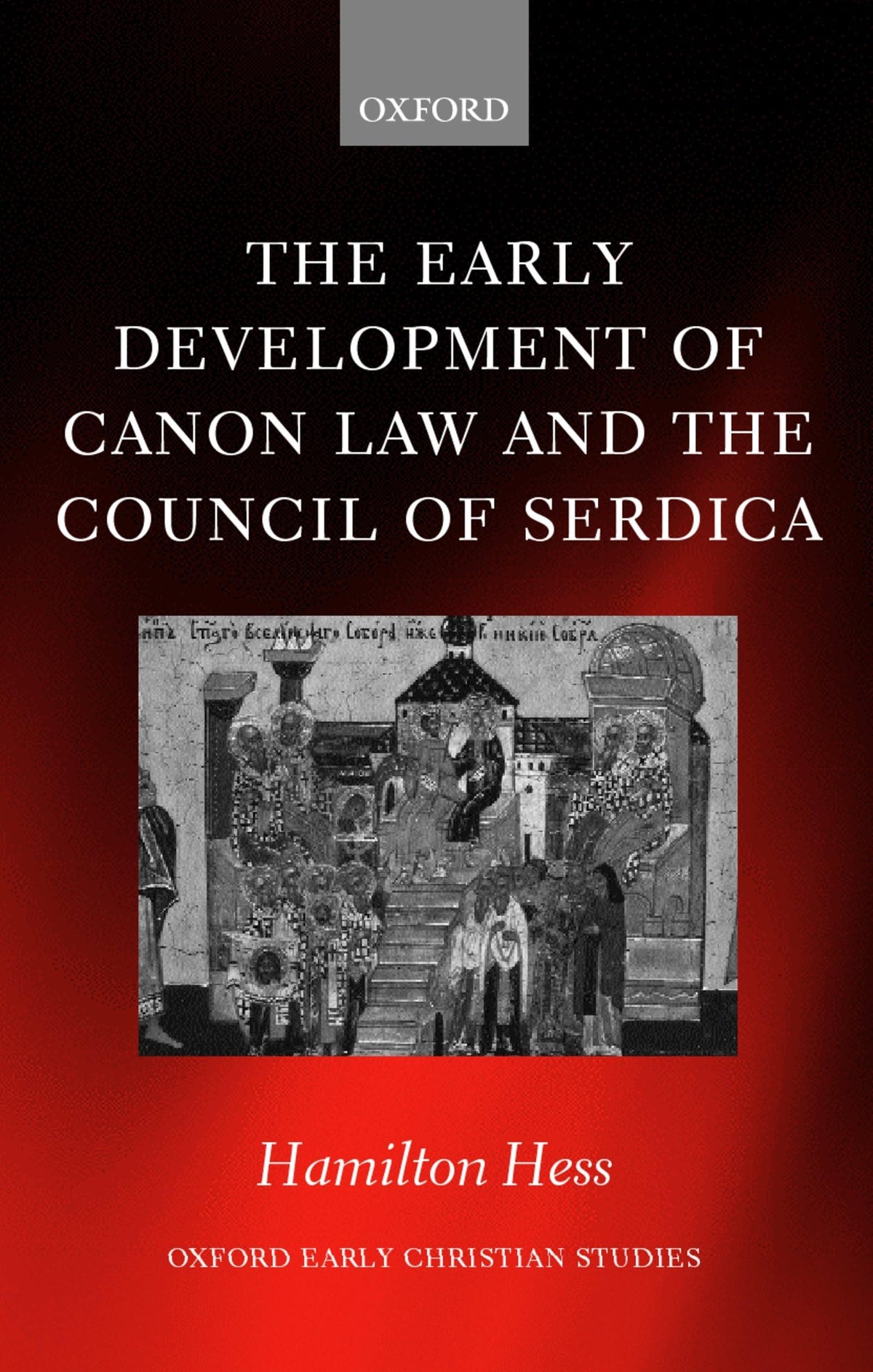 The Early Development of Canon Law and the Council of Serdica (Oxford Early Christian Studies)