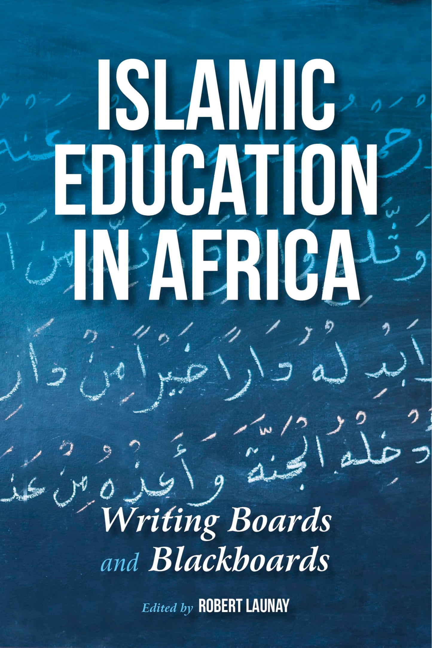 Islamic Education in Africa: Writing Boards and Blackboards