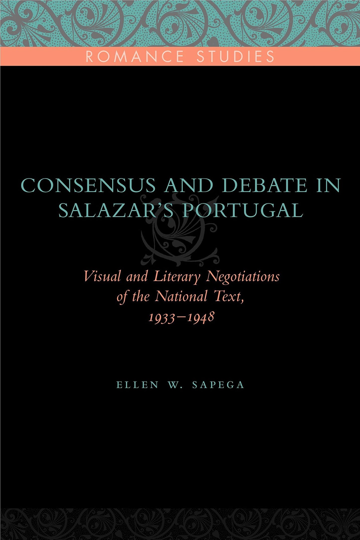 Consensus and Debate in Salazar's Portugal: Visual and Literary Negotiations of the National Text, 1933-1948 (Penn State Romance Studies)