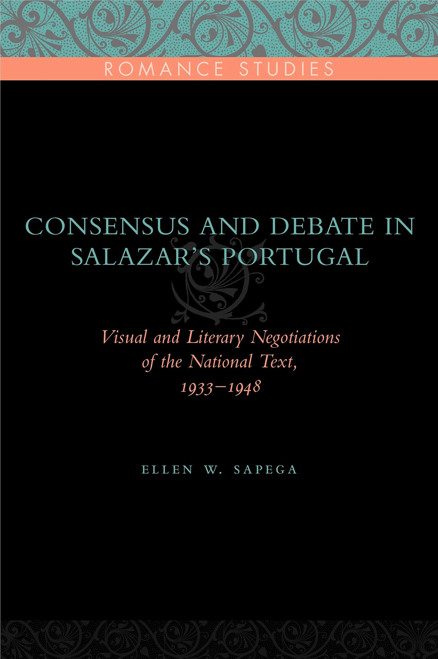 Consensus and Debate in Salazar's Portugal: Visual and Literary Negotiations of the National Text, 1933-1948 (Penn State Romance Studies)