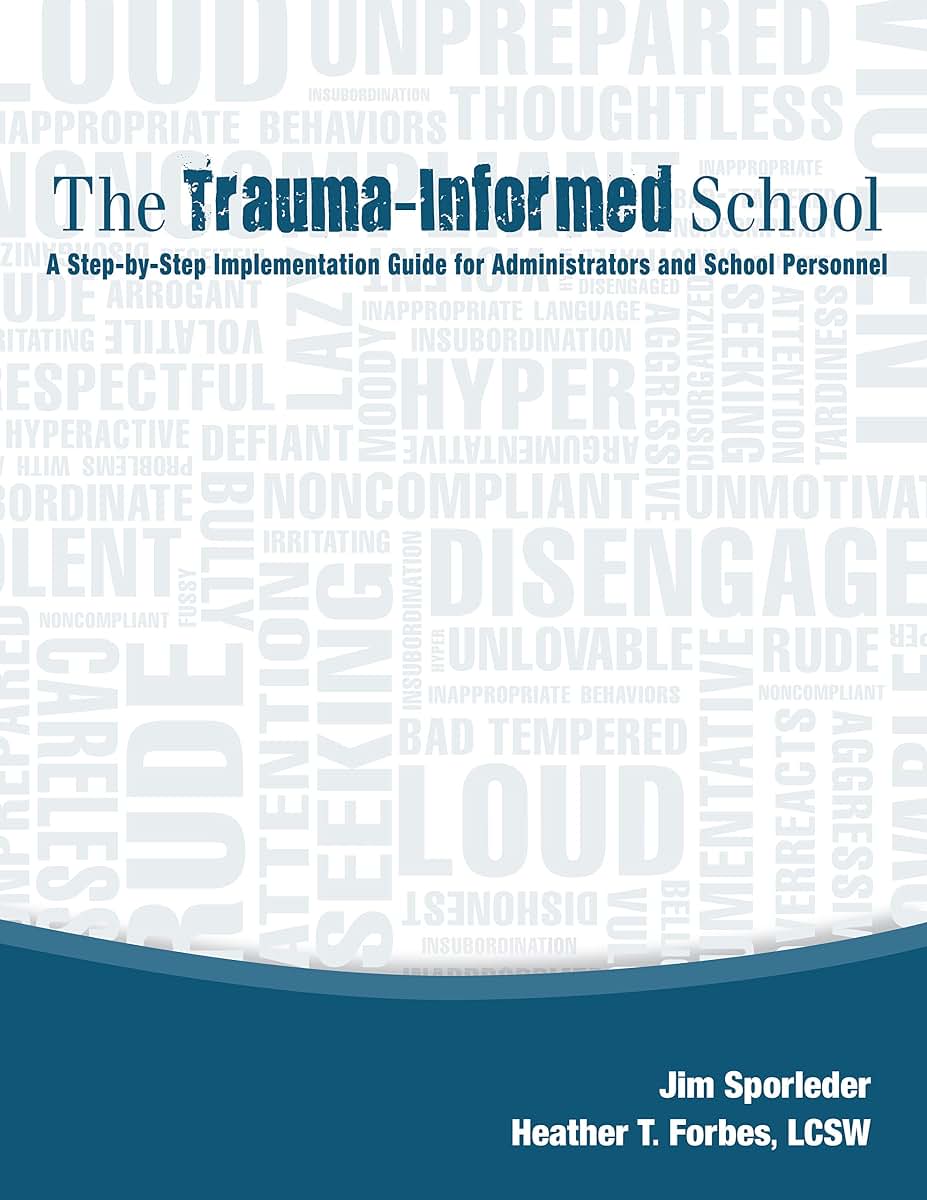The Trauma-Informed School: A Step-by-Step Implementation Guide for Administrators and School Personnel