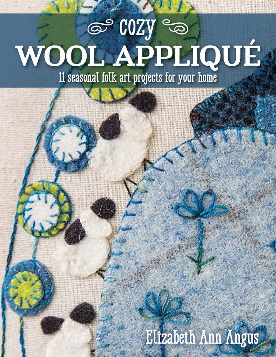Cozy Wool Appliqué: 11 Seasonal Folk Art Projects for Your Home