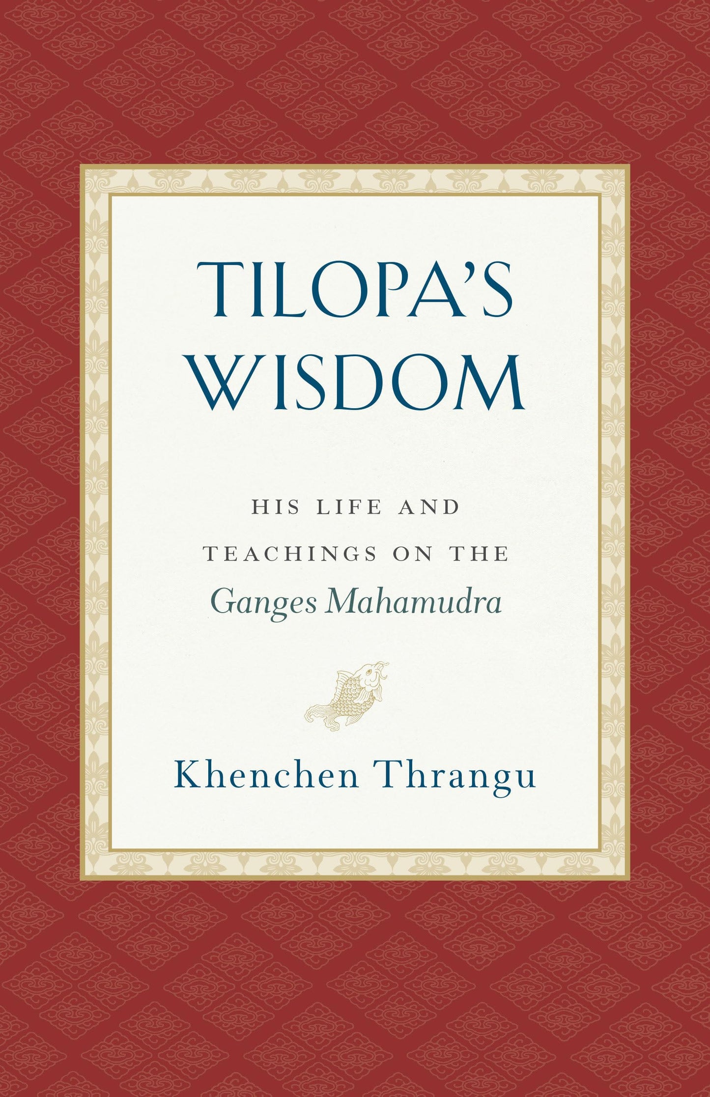 Tilopa's Wisdom: His Life and Teachings on the Ganges Mahamudra