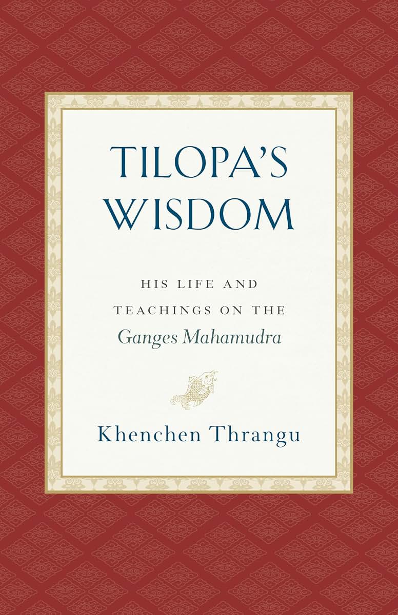 Tilopa's Wisdom: His Life and Teachings on the Ganges Mahamudra