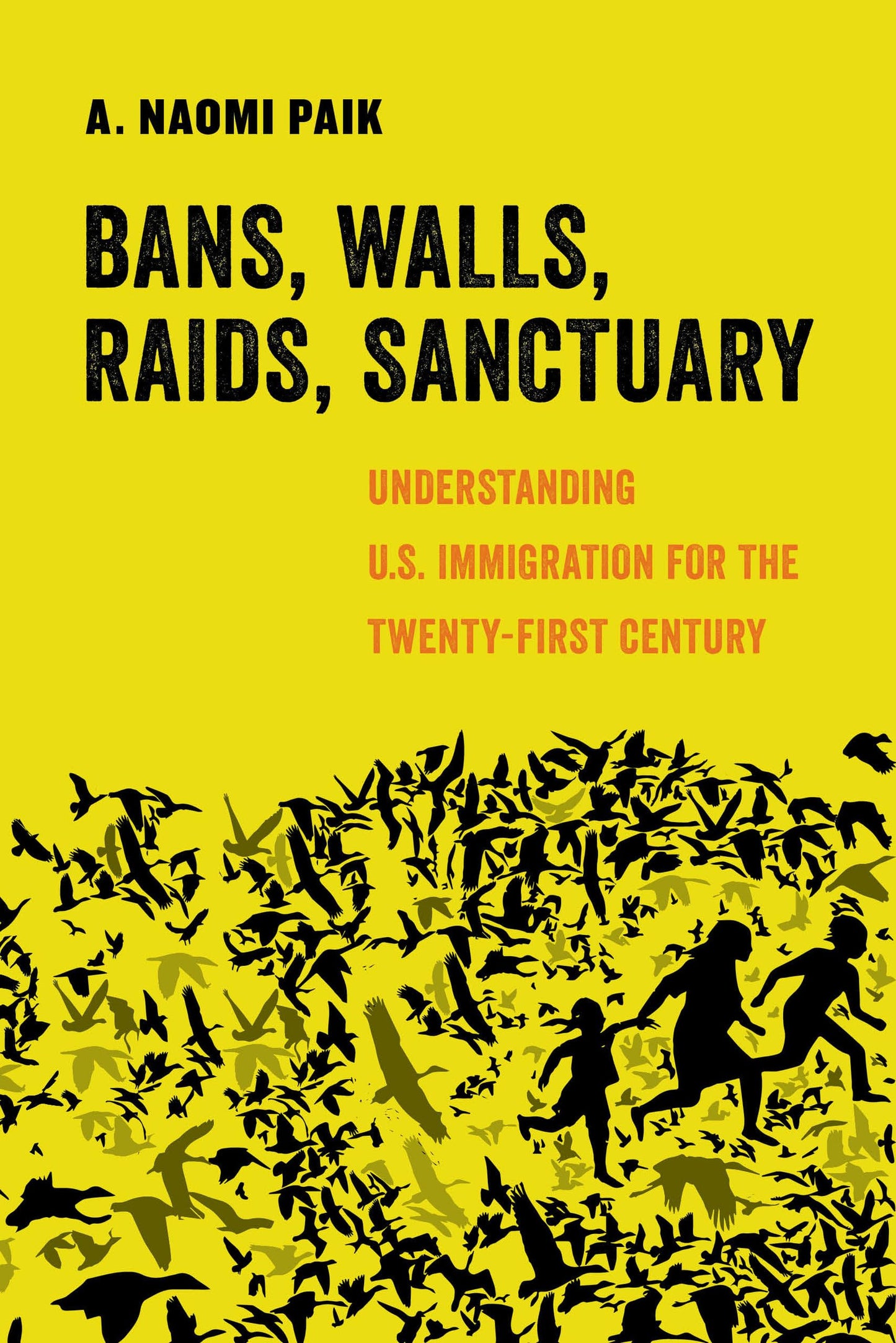 Bans, Walls, Raids, Sanctuary: Understanding U.S. Immigration for the Twenty-First Century (American Studies Now: Critical Histories of the Present) (Volume 12)