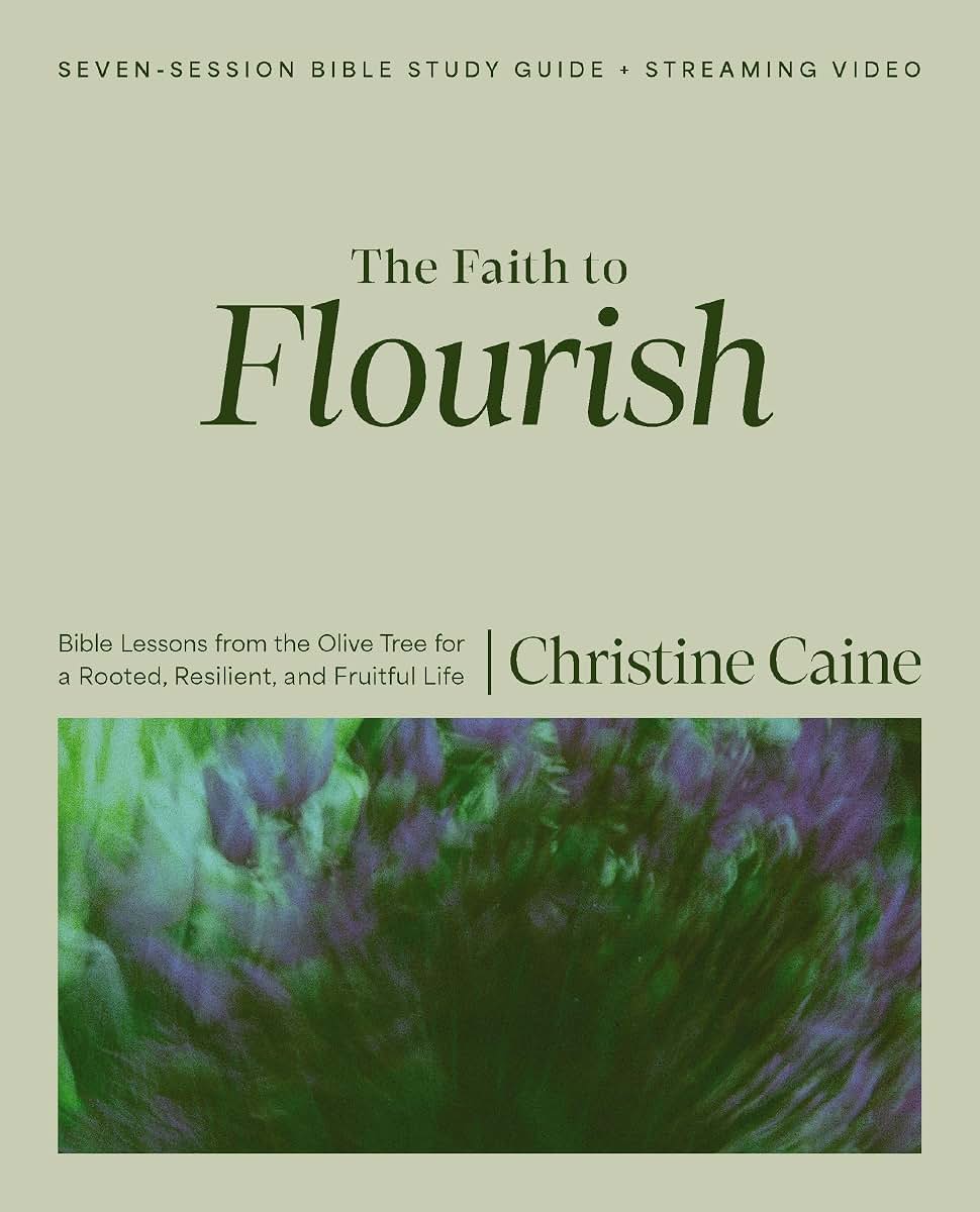 The Faith to Flourish Bible Study Guide plus Streaming Video: Bible Lessons from the Olive Tree for a Rooted, Resilient, and Fruitful Life