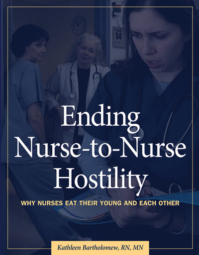 Ending Nurse-to-Nurse Hostility: Why Nurses Eat Their Young