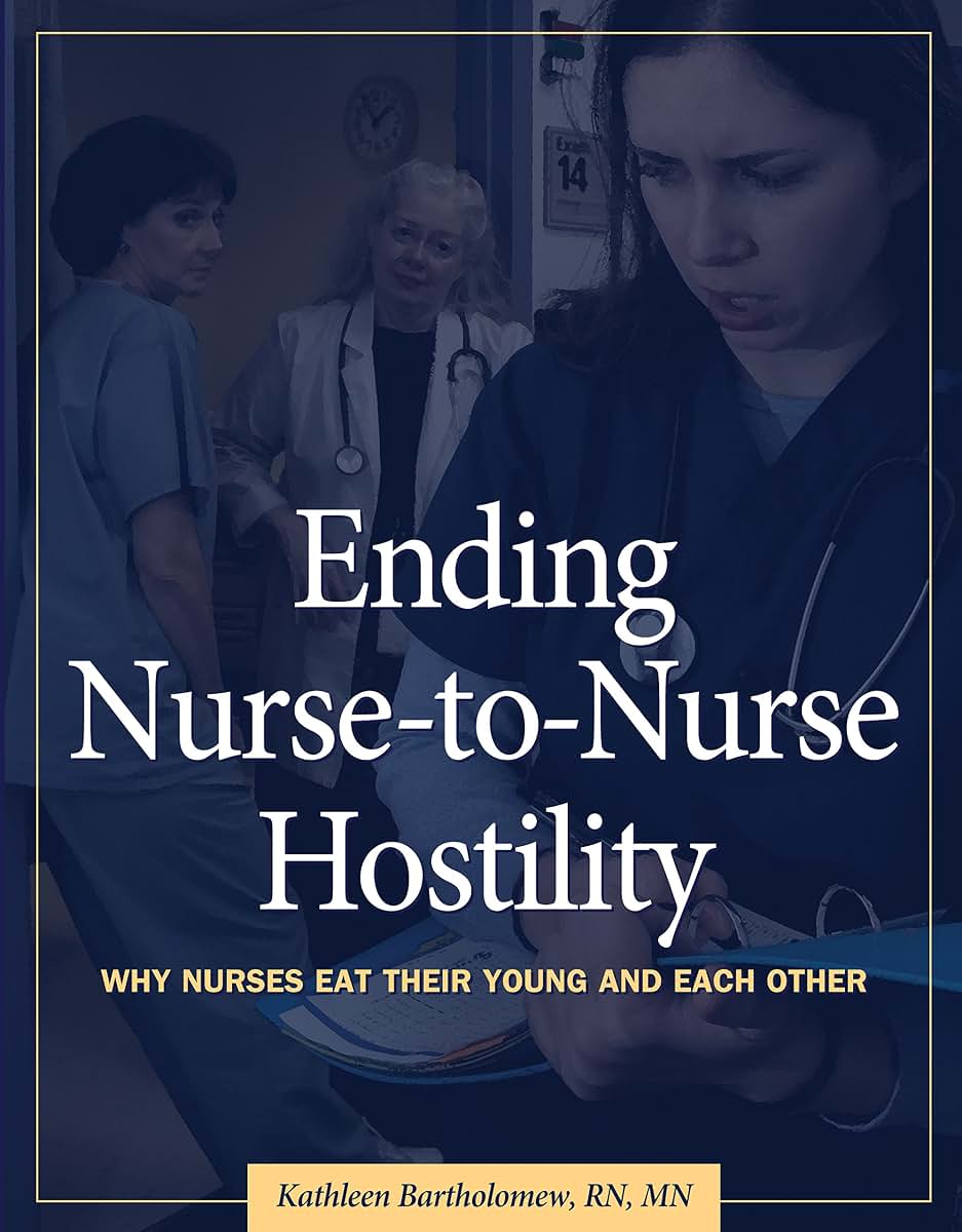Ending Nurse-to-Nurse Hostility: Why Nurses Eat Their Young