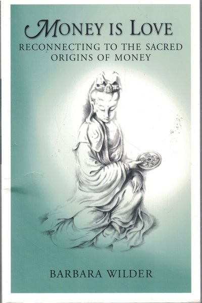 Money is Love: Reconnecting to the Sacred Origins of Money