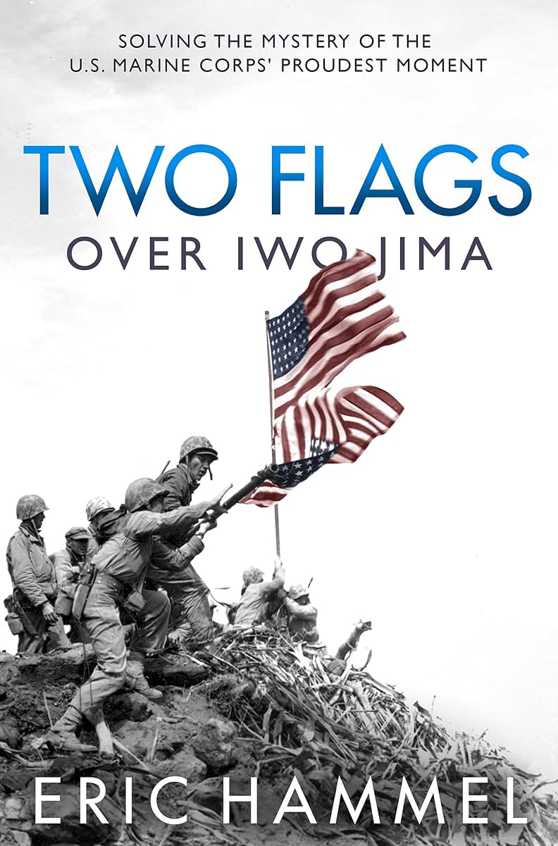 Two Flags over Iwo Jima: Solving the Mystery of the U.S. Marine Corps' Proudest Moment