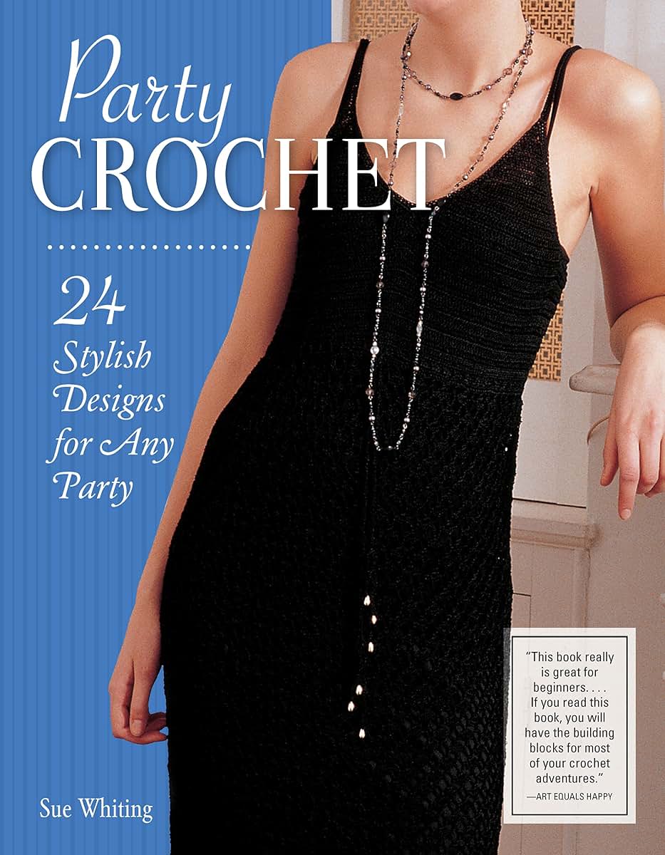 Party Crochet: 24 Stylish Designs for Any Party (IMM Lifestyle Books) Beginner-Friendly Step-by-Step Projects for Shrugs, Shawls, Evening Dresses, Bags, & Accessories, with How-To and Over 75 Photos
