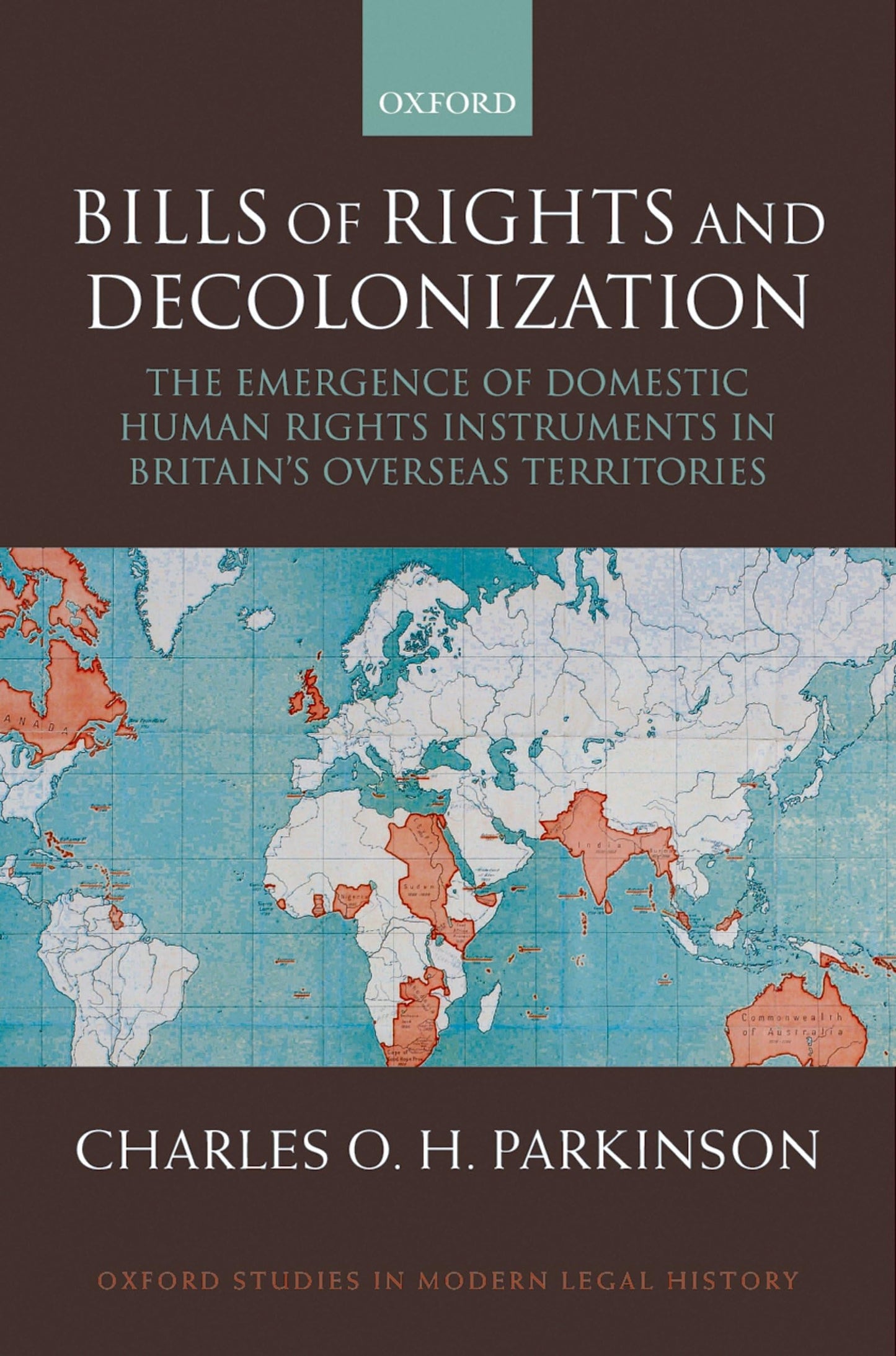Bills of Rights and Decolonization: The Emergence of Domestic Human Rights Instruments in Britian's Overseas Territories (Oxford Studies in Modern Legal History)