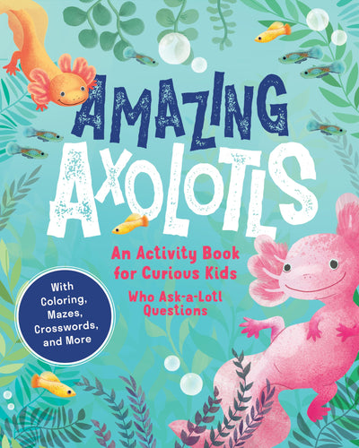 Amazing Axolotls: An Activity Book for Kids with Coloring, Mazes, Crosswords, and More