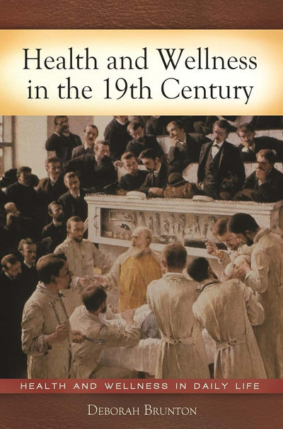 Health and Wellness in the 19th Century (Health and Wellness in Daily Life)