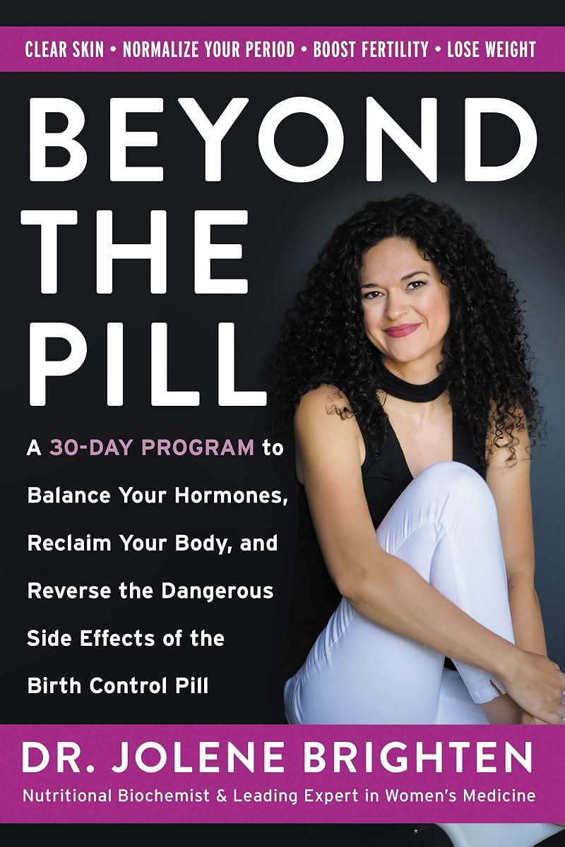 Beyond the Pill: A Revolutionary Program for Hormone Balance, Reversing the Side Effects of Contraception, and Reclaiming Your Health