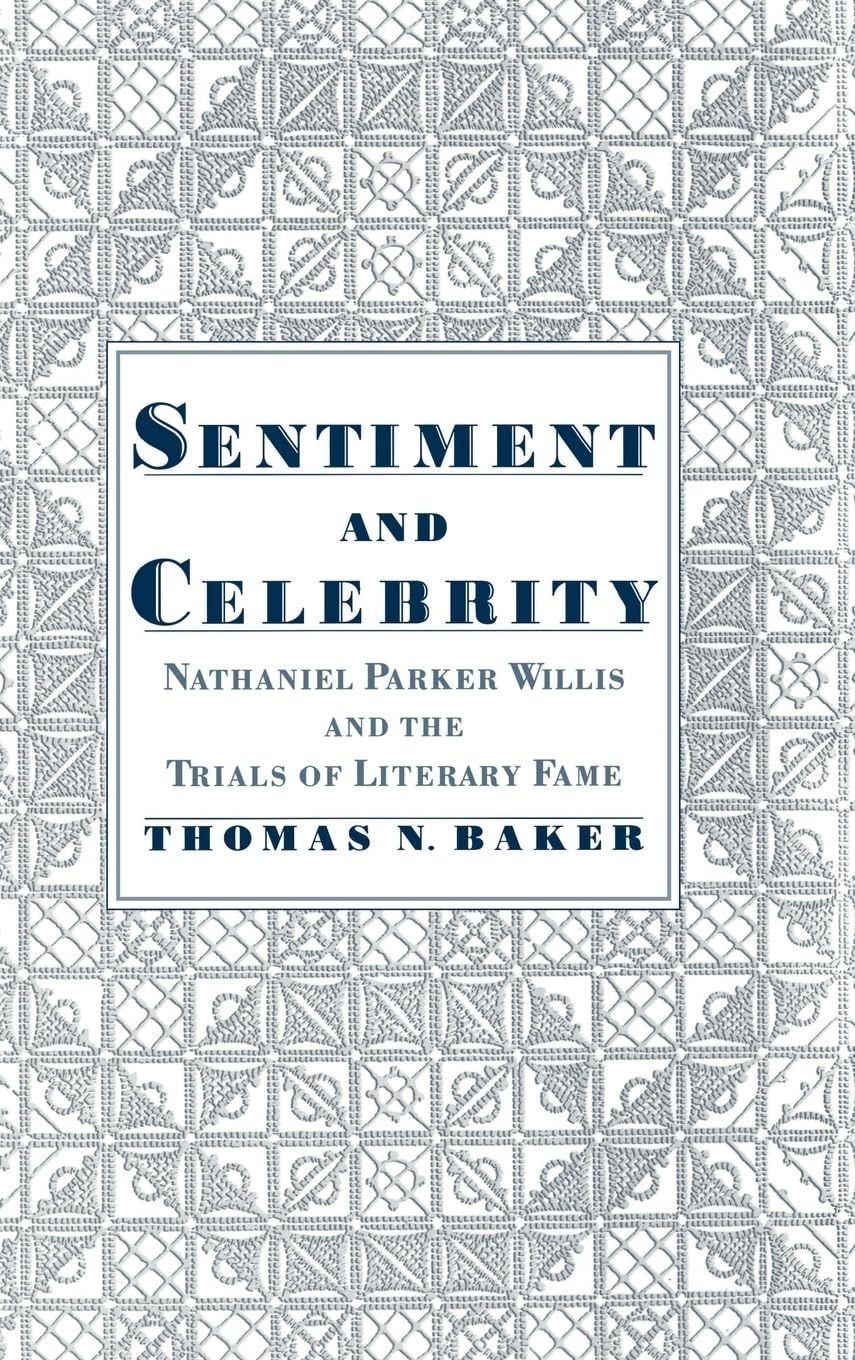 Sentiment and Celebrity: Nathaniel Parker Willis and the Trials of Literary Fame