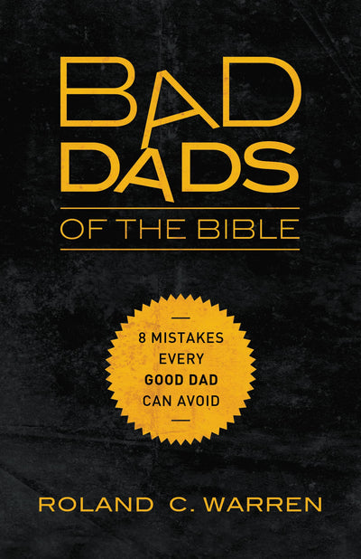 Bad Dads of the Bible: 8 Mistakes Every Good Dad Can Avoid