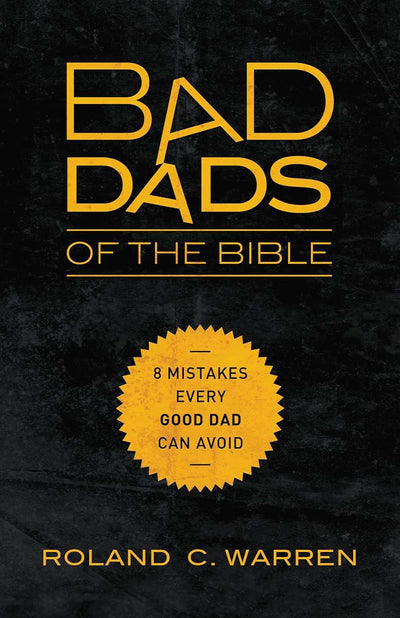 Bad Dads of the Bible: 8 Mistakes Every Good Dad Can Avoid