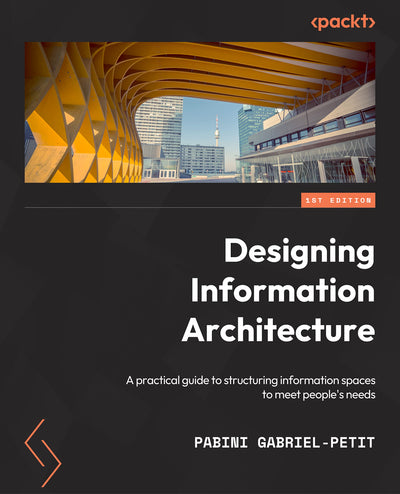 Designing Information Architecture: A practical guide to structuring information spaces to meet people's needs