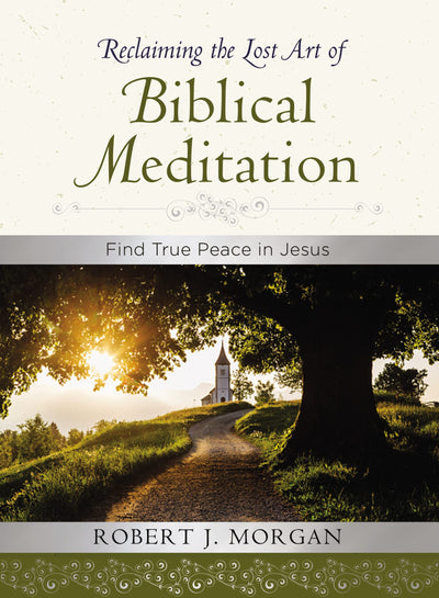 Reclaiming the Lost Art of Biblical Meditation: Find True Pe