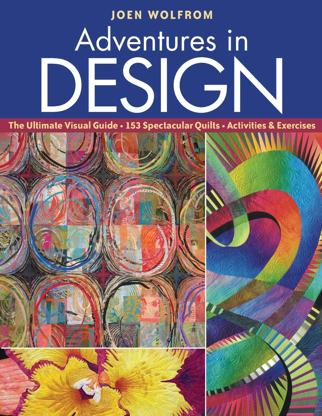 Adventures in Design: Ultimate Visual Guide, 153 Spectacular Quilts, Activities & Exercises