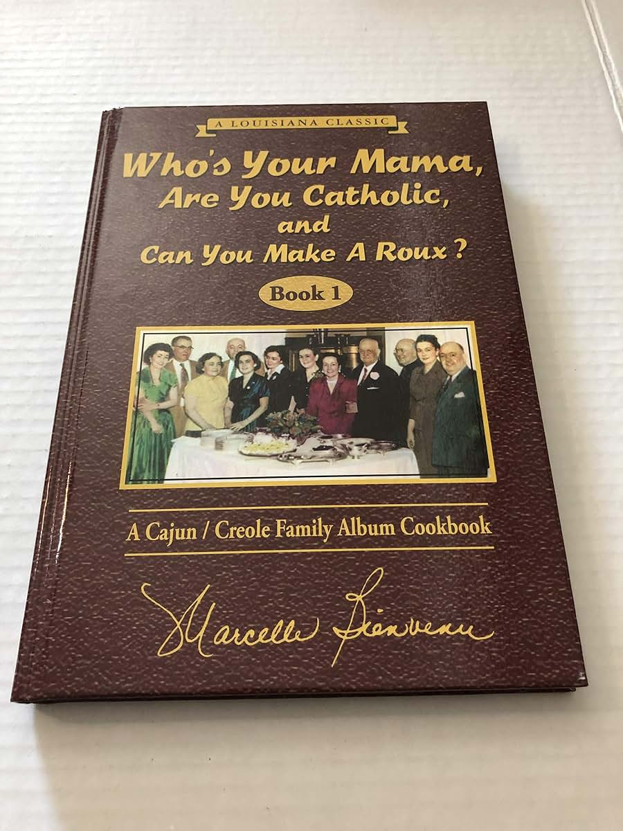 Who's Your Mama, Are You Catholic, and Can You Make A Roux? (Book 1): A Cajun / Creole Family Album Cookbook