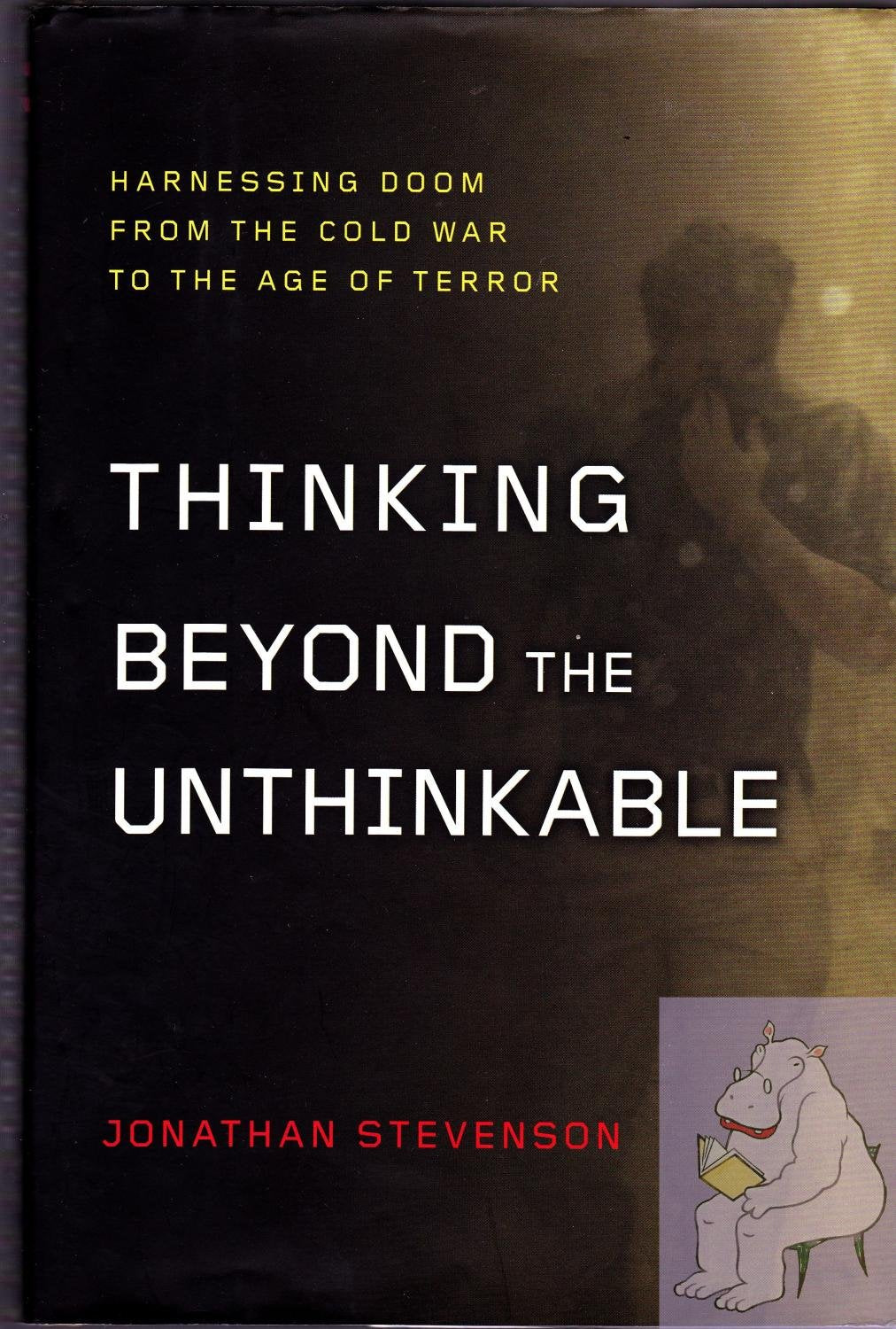 Thinking Beyond the Unthinkable: Harnessing Doom from the Cold War to the Age of Terror
