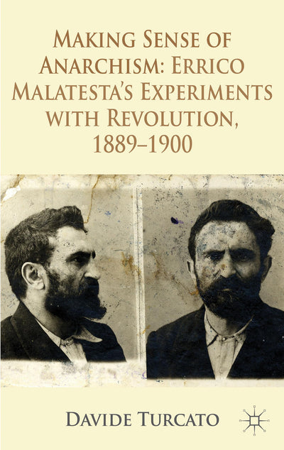 Making Sense of Anarchism: Errico Malatestas Experiments with Revolution, 1889-1900