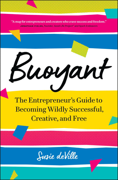 Buoyant: The Entrepreneur?s Guide to Becoming Wildly Successful, Creative, and Free